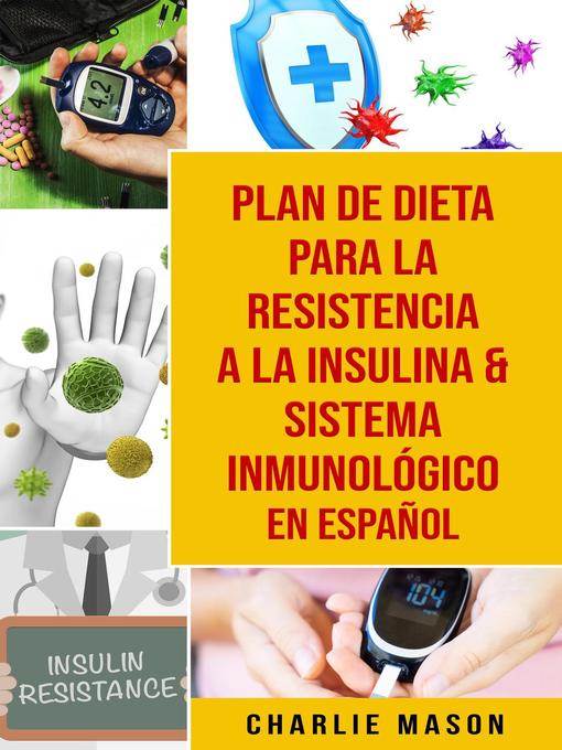 Title details for Plan De Dieta Para La Resistencia a La Insulina & Sistema Inmunológico En Español by Charlie Mason - Available